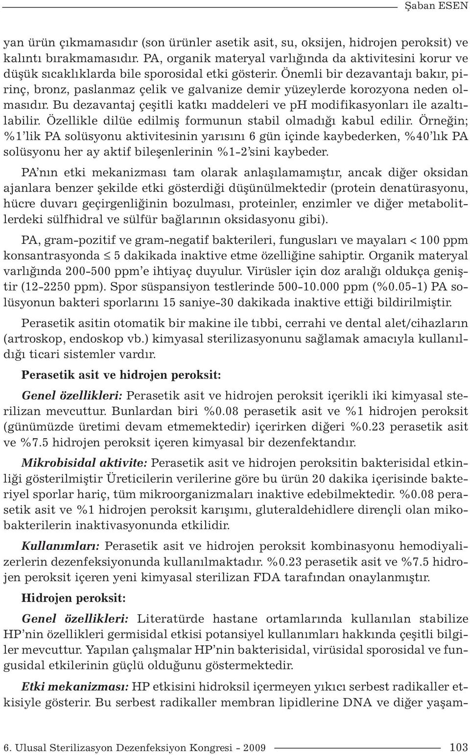 Önemli bir dezavantajı bakır, pirinç, bronz, paslanmaz çelik ve galvanize demir yüzeylerde korozyona neden olmasıdır. Bu dezavantaj çeşitli katkı maddeleri ve ph modifikasyonları ile azaltılabilir.