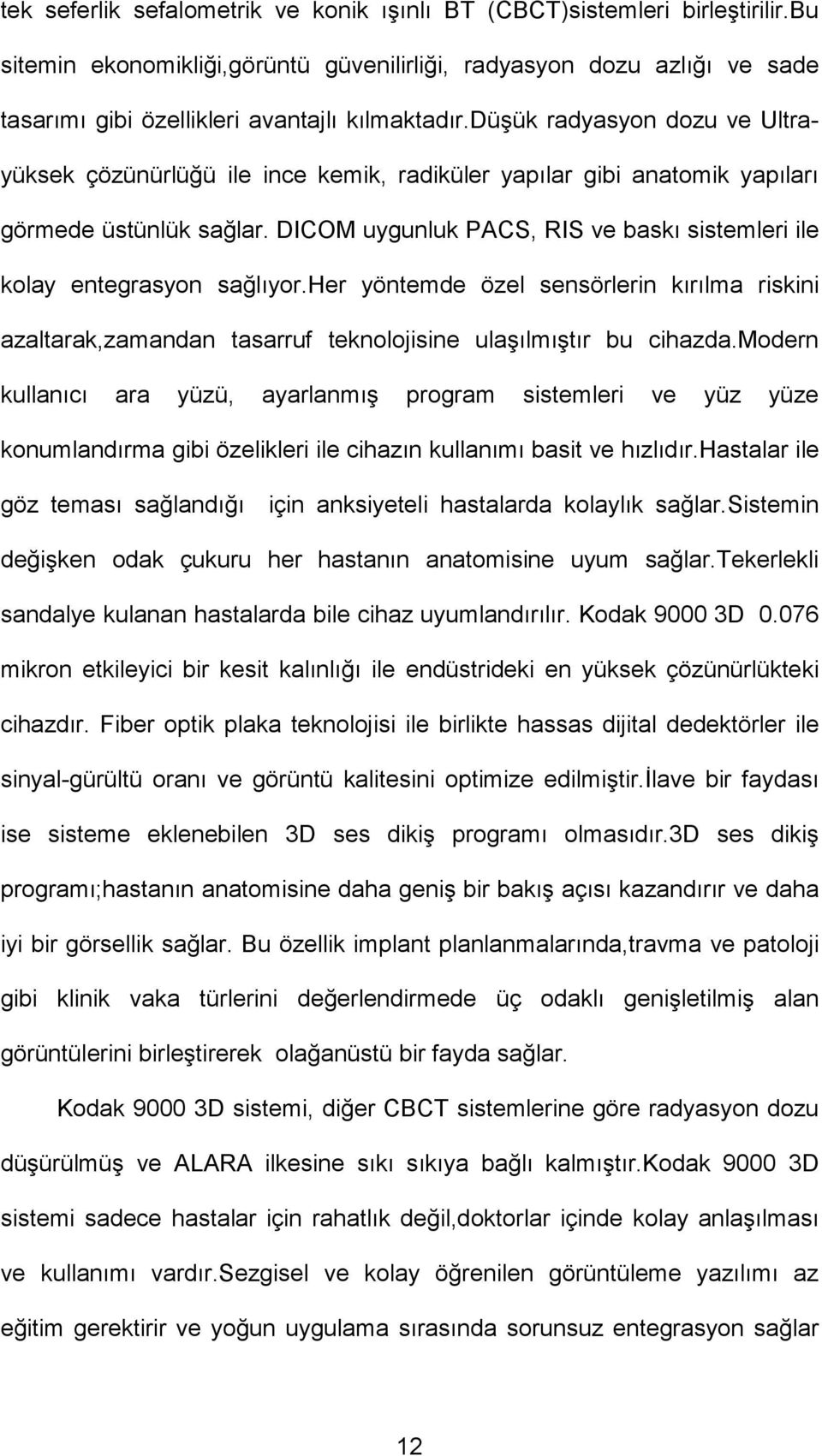 düşük radyasyon dozu ve Ultrayüksek çözünürlüğü ile ince kemik, radiküler yapılar gibi anatomik yapıları görmede üstünlük sağlar.