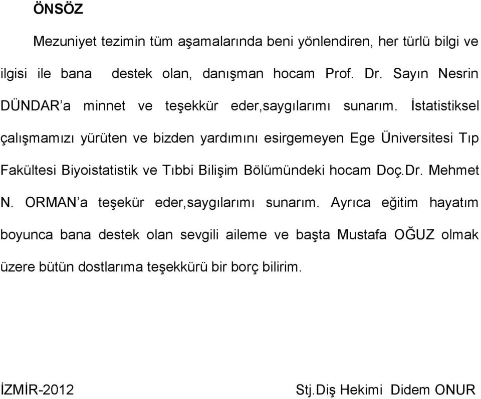 İstatistiksel çalışmamızı yürüten ve bizden yardımını esirgemeyen Ege Üniversitesi Tıp Fakültesi Biyoistatistik ve Tıbbi Bilişim Bölümündeki