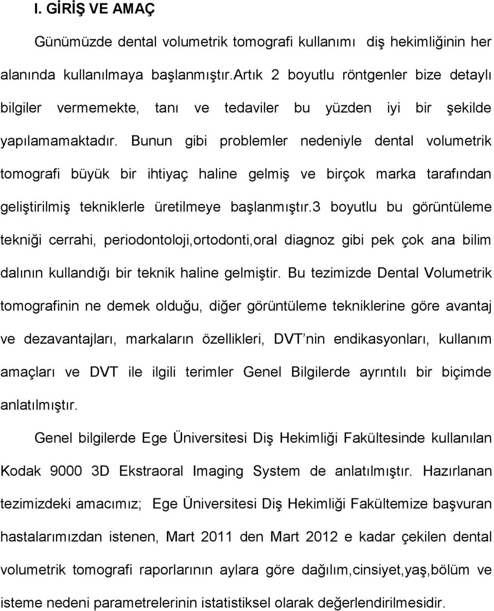 Bunun gibi problemler nedeniyle dental volumetrik tomografi büyük bir ihtiyaç haline gelmiş ve birçok marka tarafından geliştirilmiş tekniklerle üretilmeye başlanmıştır.