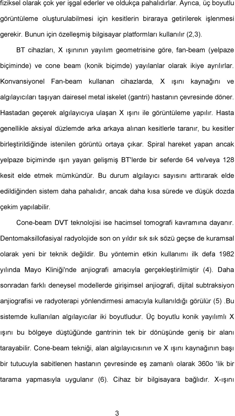 BT cihazları, X ışınının yayılım geometrisine göre, fan-beam (yelpaze biçiminde) ve cone beam (konik biçimde) yayılanlar olarak ikiye ayrılırlar.