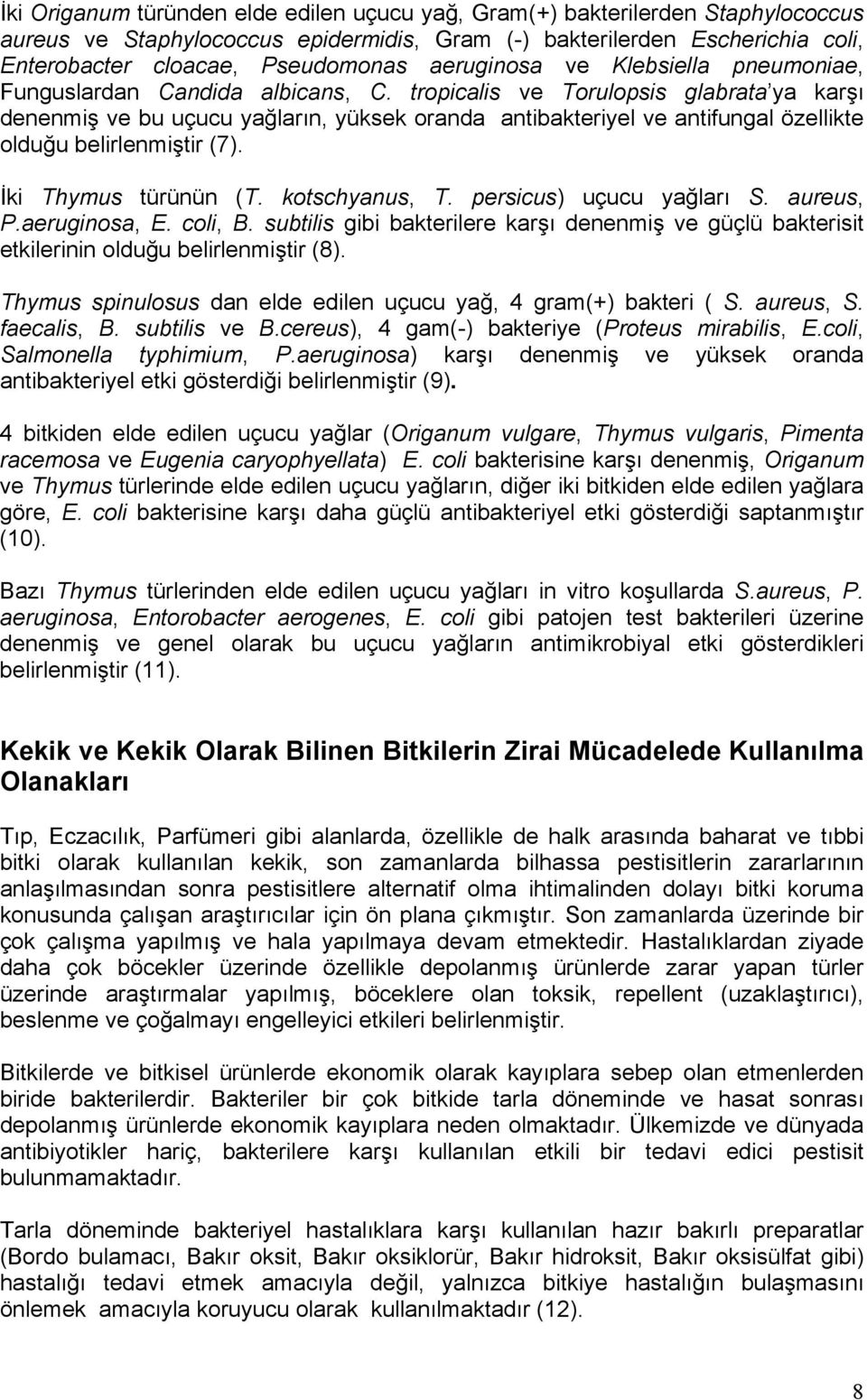 tropicalis ve Torulopsis glabrata ya karşı denenmiş ve bu uçucu yağların, yüksek oranda antibakteriyel ve antifungal özellikte olduğu belirlenmiştir (7). İki Thymus türünün (T. kotschyanus, T.