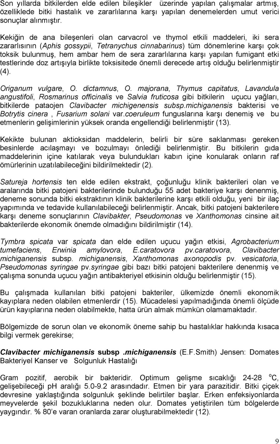 zararlılarına karşı yapılan fumigant etki testlerinde doz artışıyla birlikte toksisitede önemli derecede artış olduğu belirlenmiştir (4). Origanum vulgare, O. dictamnus, O.