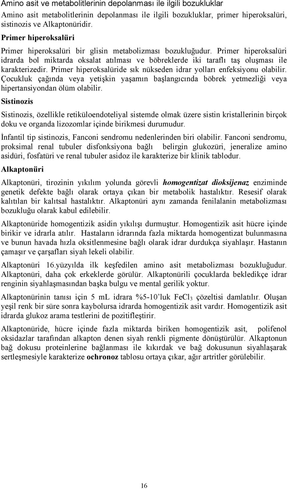 Primer hiperoksalüride sık nükseden idrar yolları enfeksiyonu olabilir. Çocukluk çağında veya yetişkin yaşamın başlangıcında böbrek yetmezliği veya hipertansiyondan ölüm olabilir.