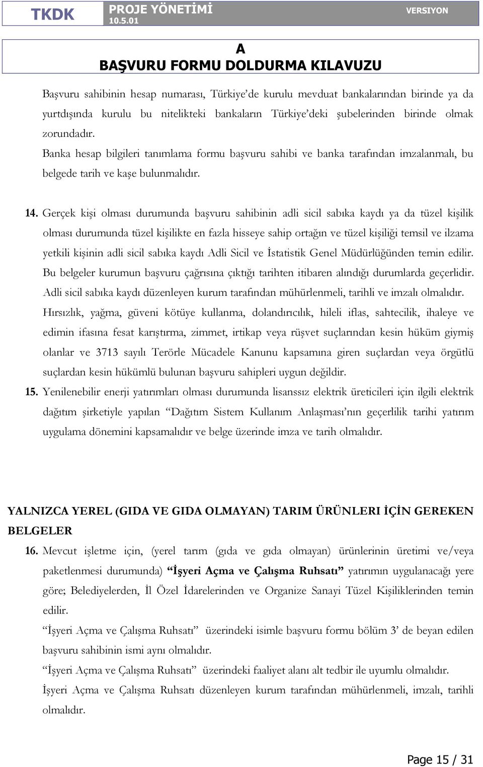 Gerçek kişi olması durumunda başvuru sahibinin adli sicil sabıka kaydı ya da tüzel kişilik olması durumunda tüzel kişilikte en fazla hisseye sahip ortağın ve tüzel kişiliği temsil ve ilzama yetkili