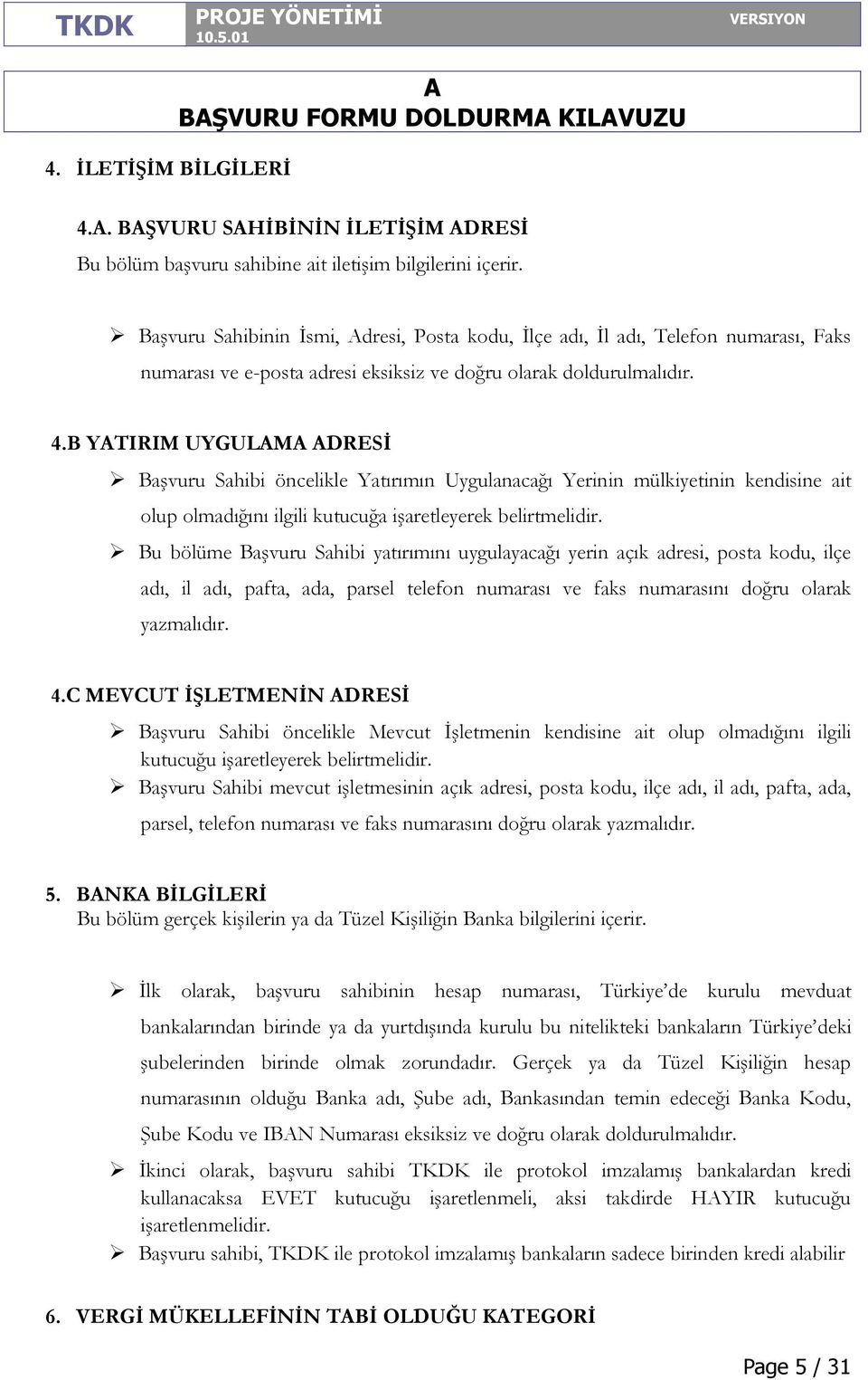 B YTIRIM UYGULM DRESİ Başvuru Sahibi öncelikle Yatırımın Uygulanacağı Yerinin mülkiyetinin kendisine ait olup olmadığını ilgili kutucuğa işaretleyerek belirtmelidir.