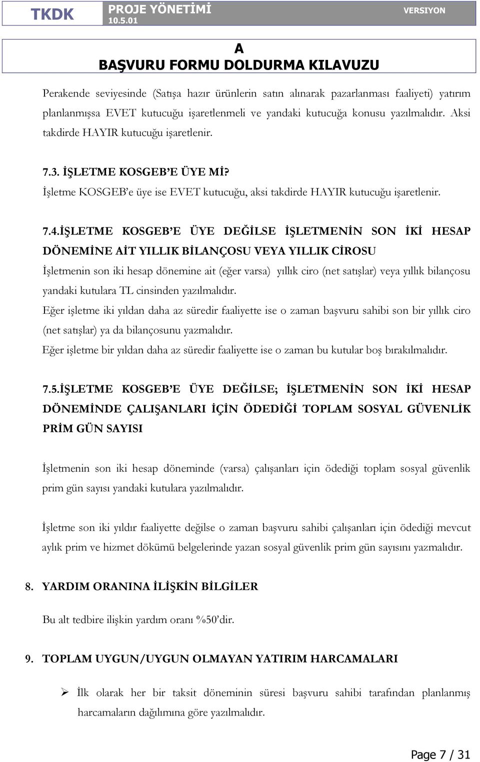 İŞLETME KOSGEB E ÜYE DEĞİLSE İŞLETMENİN SON İKİ HESP DÖNEMİNE İT YILLIK BİLNÇOSU VEY YILLIK CİROSU İşletmenin son iki hesap dönemine ait (eğer varsa) yıllık ciro (net satışlar) veya yıllık bilançosu