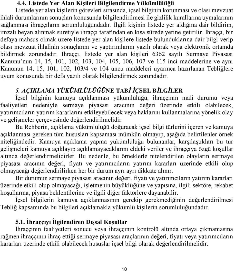 İlgili kişinin listede yer aldığına dair bildirim, imzalı beyan alınmak suretiyle ihraççı tarafından en kısa sürede yerine getirilir.