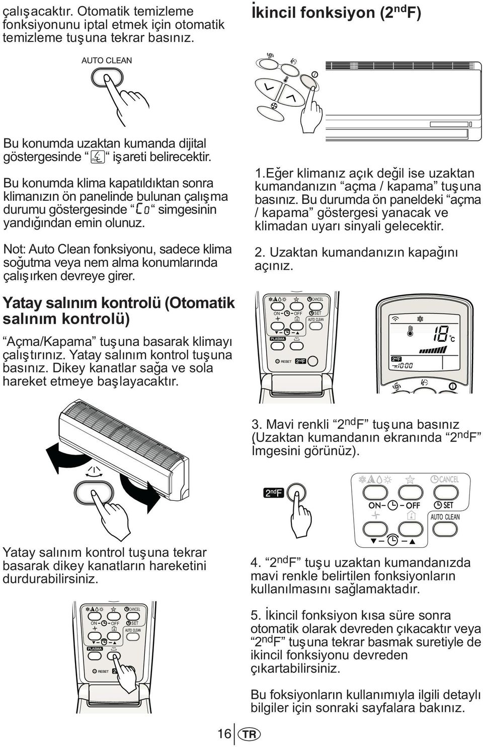 Bu konumda klima kapatýldýktan sonra klimanýzýn ön panelinde bulunan çalýþma durumu göstergesinde simgesinin yandýðýndan emin olun uz.