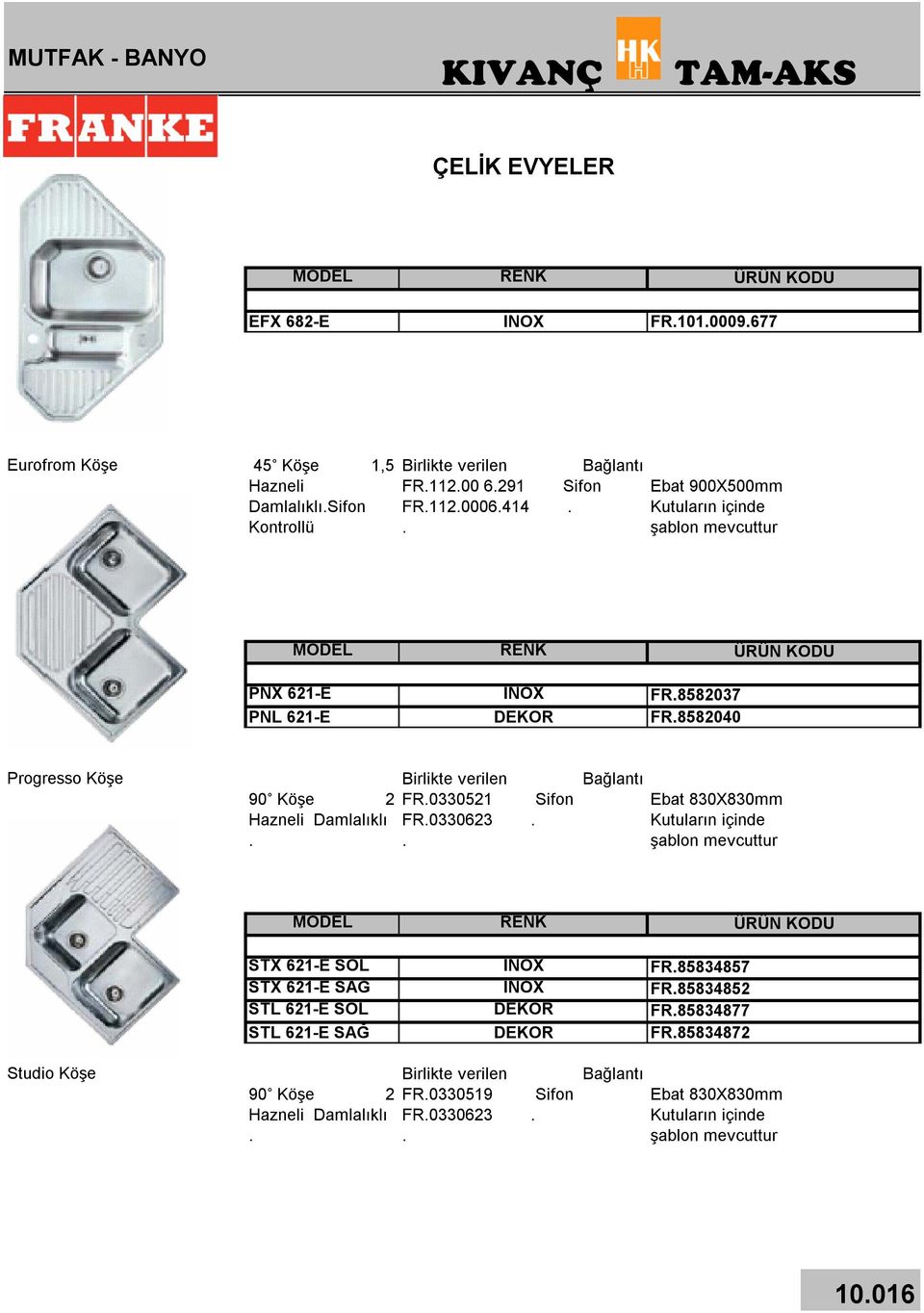 Birlikte verilen FR.0330521 Sifon FR.0330623.. Bağlantı Ebat 830X830mm Kutuların içinde şablon mevcuttur STX 621-E SOL STX 621-E SAĞ STL 621-E SOL STL 621-E SAĞ FR.