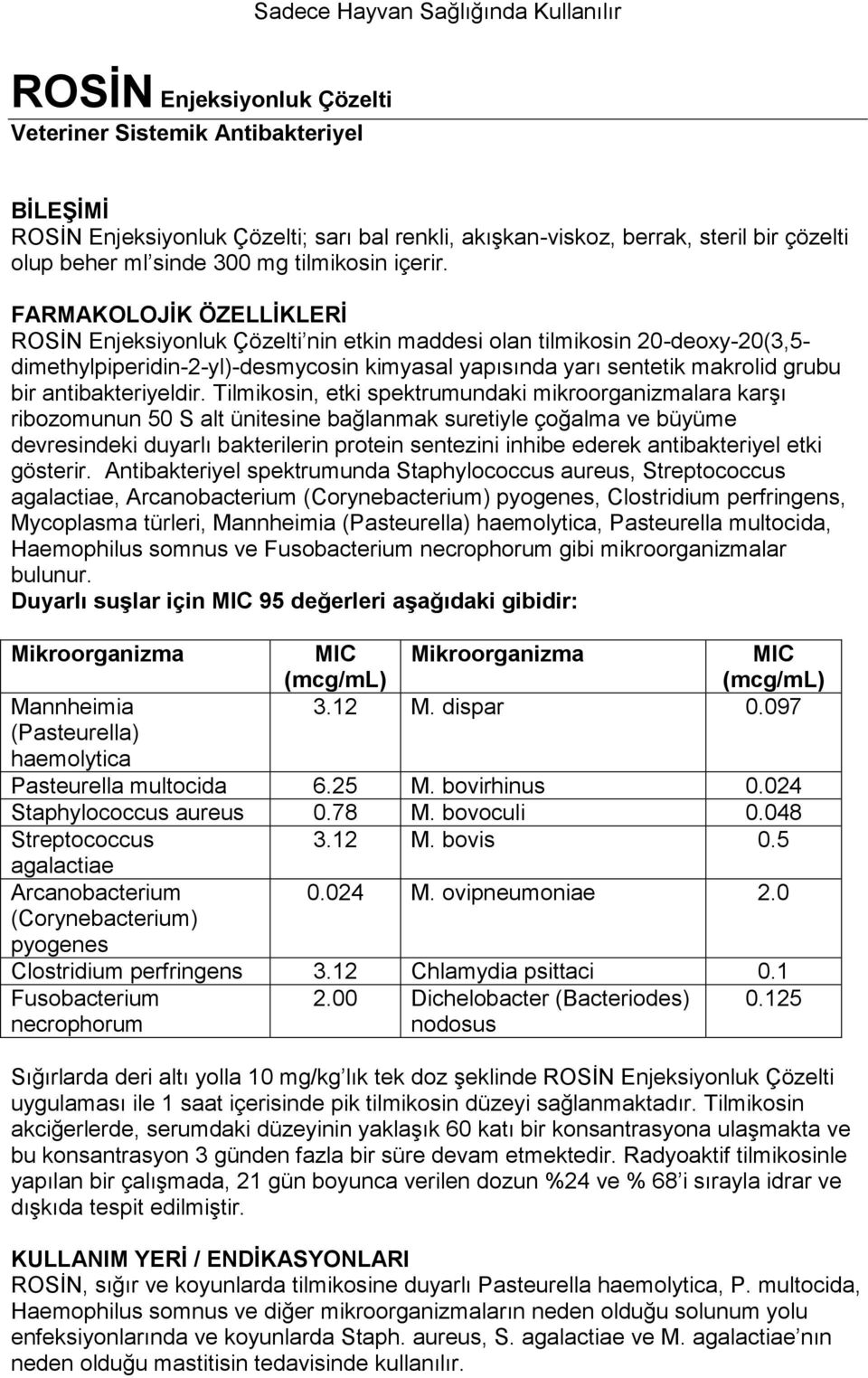 FARMAKOLOJİK ÖZELLİKLERİ ROSİN Enjeksiyonluk Çözelti nin etkin maddesi olan tilmikosin 20-deoxy-20(3,5- dimethylpiperidin-2-yl)-desmycosin kimyasal yapısında yarı sentetik makrolid grubu bir