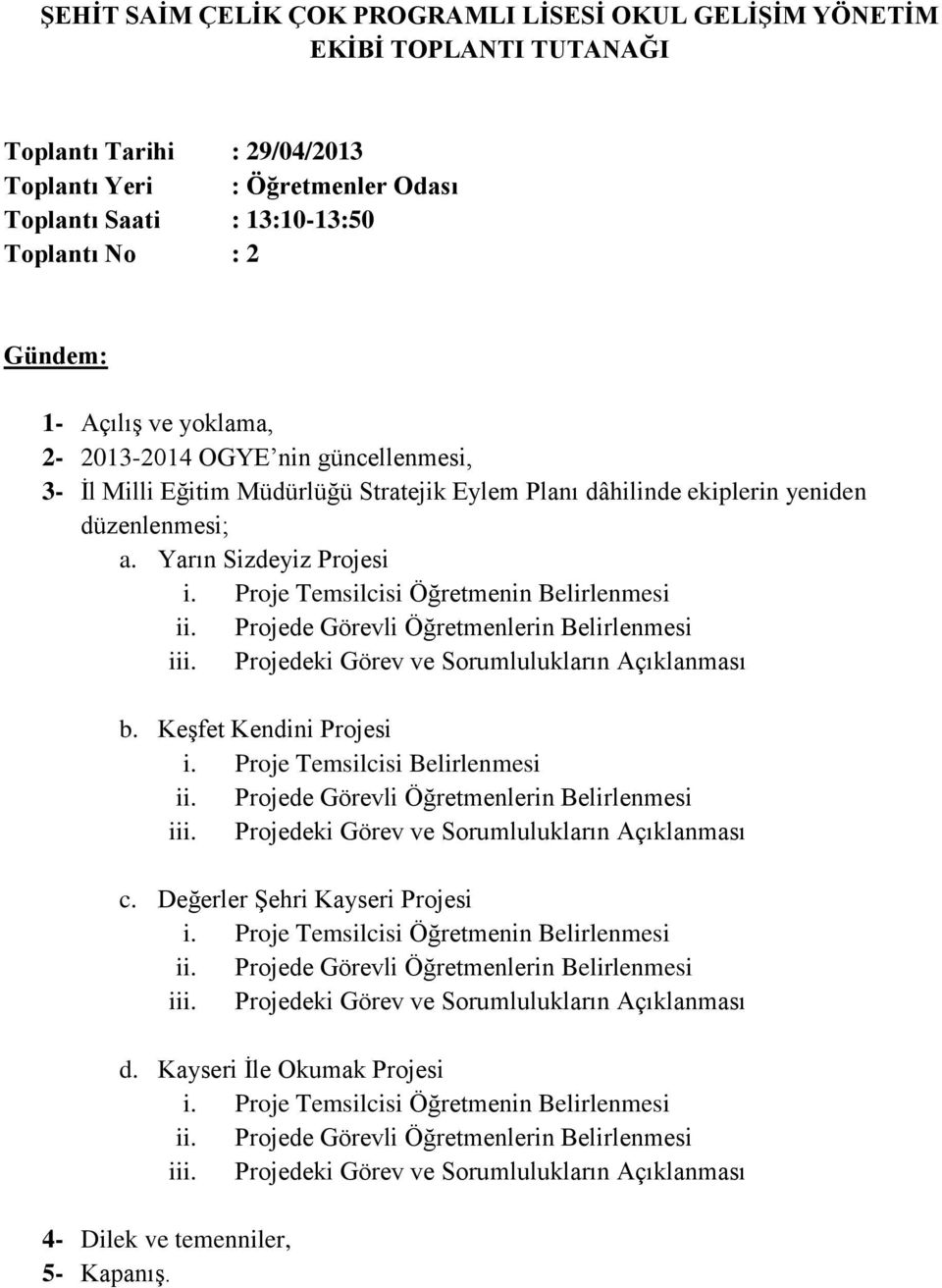 Proje Temsilcisi Öğretmenin Belirlenmesi ii. Projede Görevli Öğretmenlerin Belirlenmesi iii. Projedeki Görev ve Sorumlulukların Açıklanması b. Keşfet Kendini Projesi i.