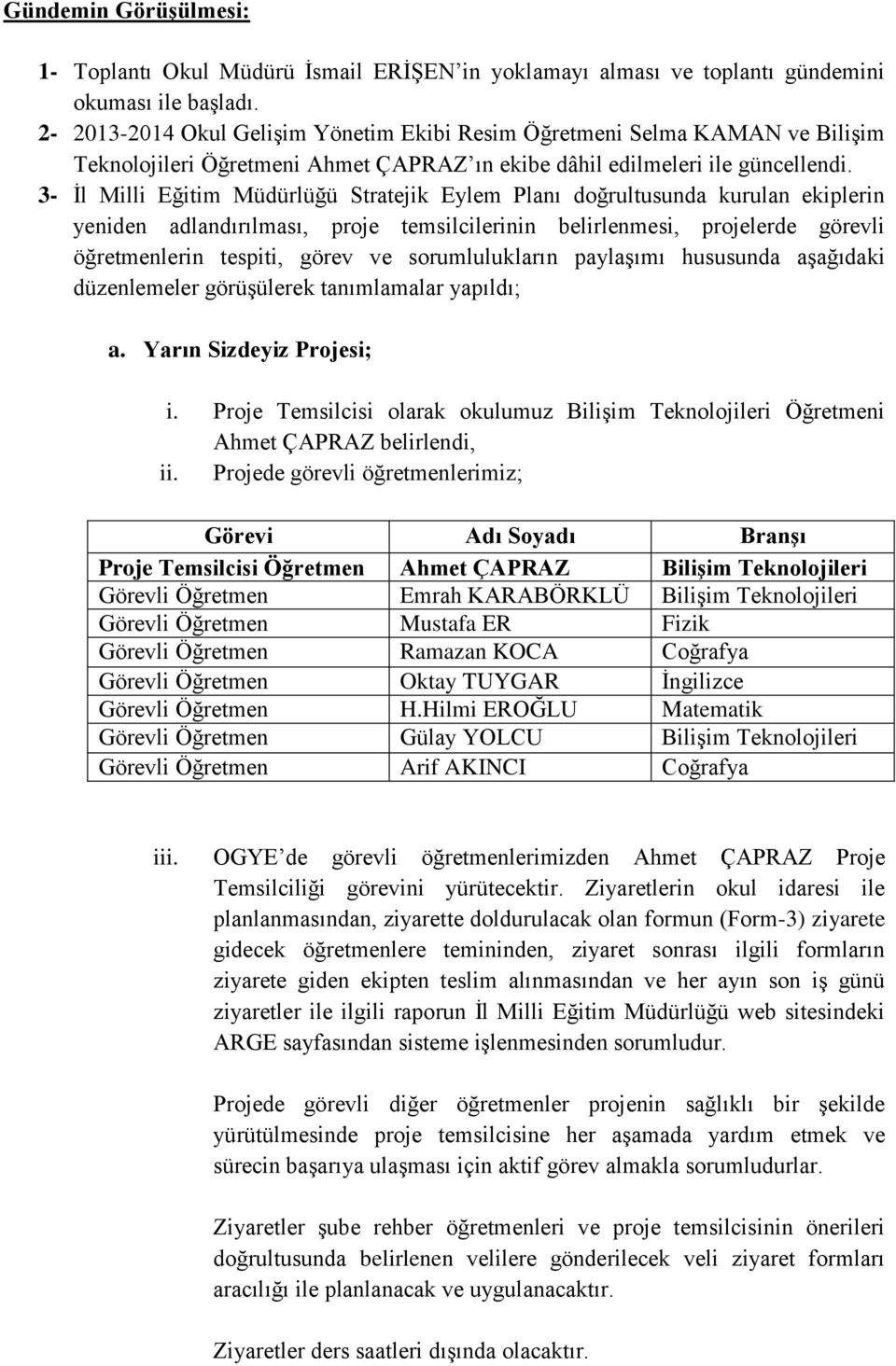 3- İl Milli Eğitim Müdürlüğü Stratejik Eylem Planı doğrultusunda kurulan ekiplerin yeniden adlandırılması, proje temsilcilerinin belirlenmesi, projelerde görevli öğretmenlerin tespiti, görev ve