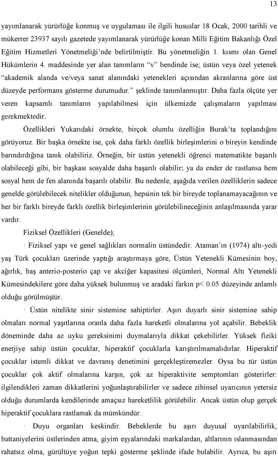 maddesinde yer alan tanımların v bendinde ise; üstün veya özel yetenek akademik alanda ve/veya sanat alanındaki yetenekleri açısından akranlarına göre üst düzeyde performans gösterme durumudur.