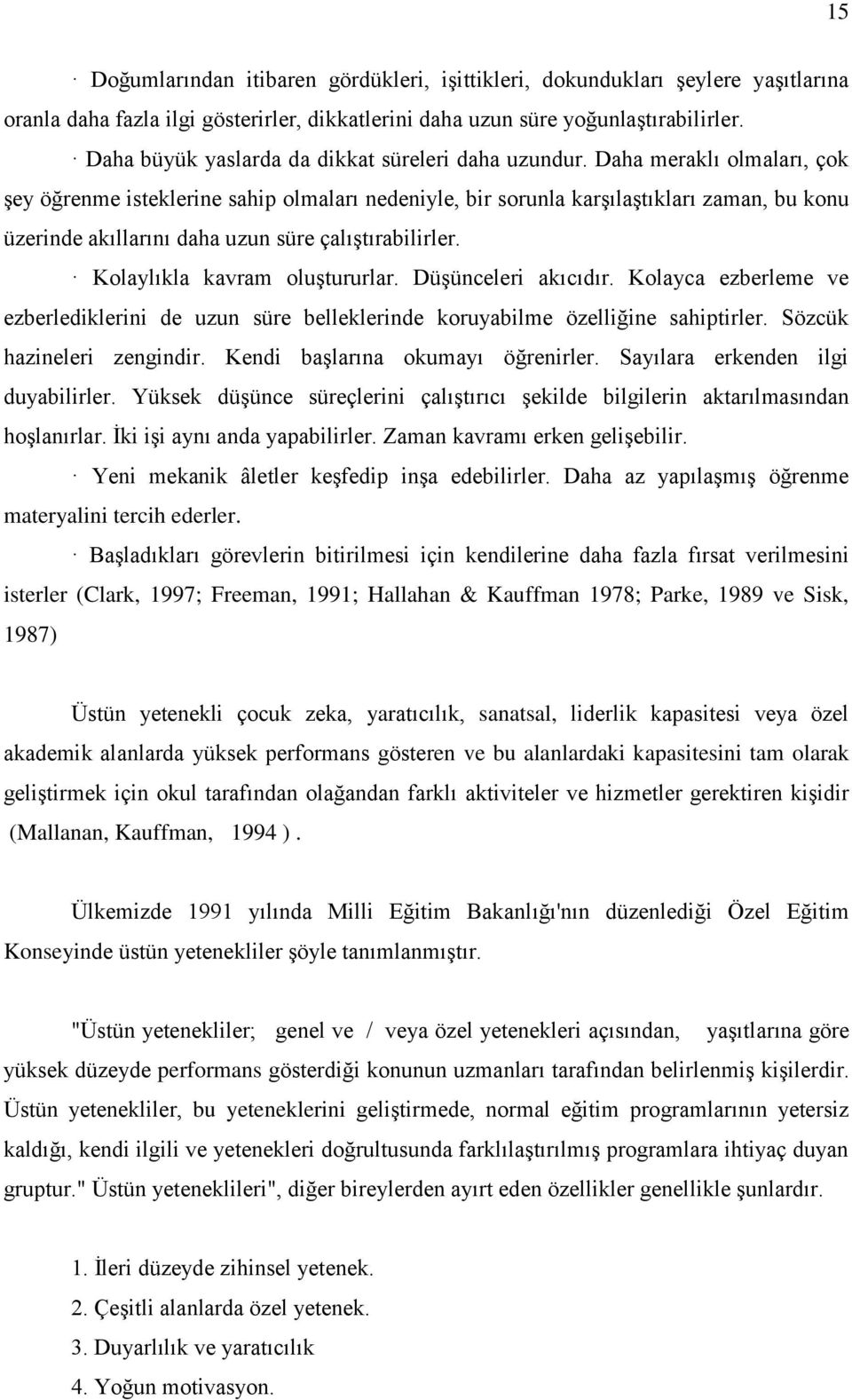 Daha meraklı olmaları, çok şey öğrenme isteklerine sahip olmaları nedeniyle, bir sorunla karşılaştıkları zaman, bu konu üzerinde akıllarını daha uzun süre çalıştırabilirler.