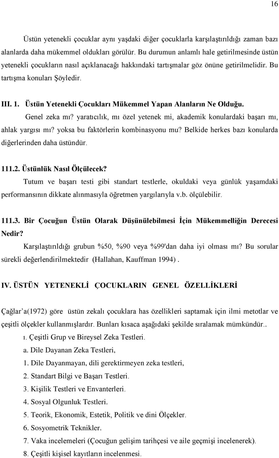 Üstün Yetenekli Çocukları Mükemmel Yapan Alanların Ne Olduğu. Genel zeka mı? yaratıcılık, mı özel yetenek mi, akademik konulardaki başarı mı, ahlak yargısı mı? yoksa bu faktörlerin kombinasyonu mu?