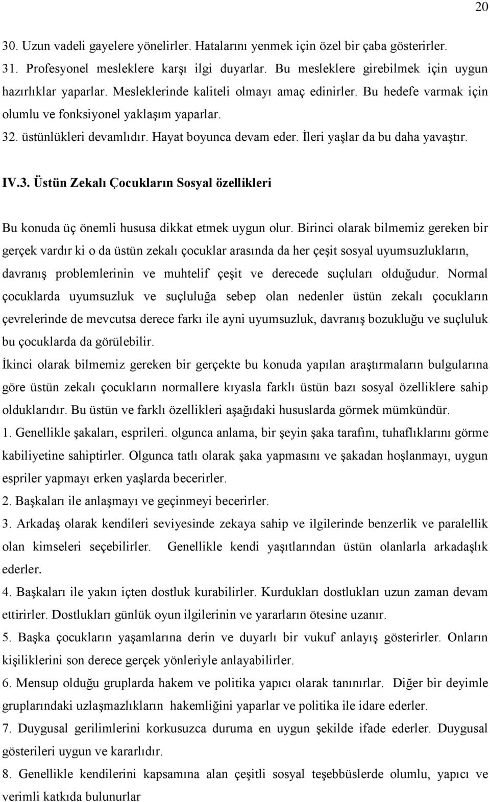 IV.3. Üstün Zekalı Çocukların Sosyal özellikleri Bu konuda üç önemli hususa dikkat etmek uygun olur.