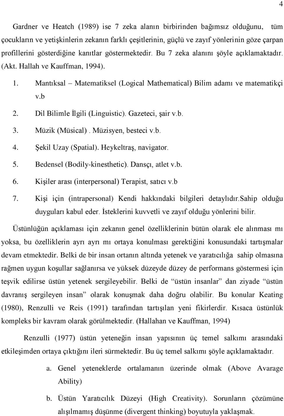 Dil Bilimle İlgili (Linguistic). Gazeteci, şair v.b. 3. Müzik (Müsical). Müzisyen, besteci v.b. 4. Şekil Uzay (Spatial). Heykeltraş, navigator. 5. Bedensel (Bodily-kinesthetic). Dansçı, atlet v.b. 6.