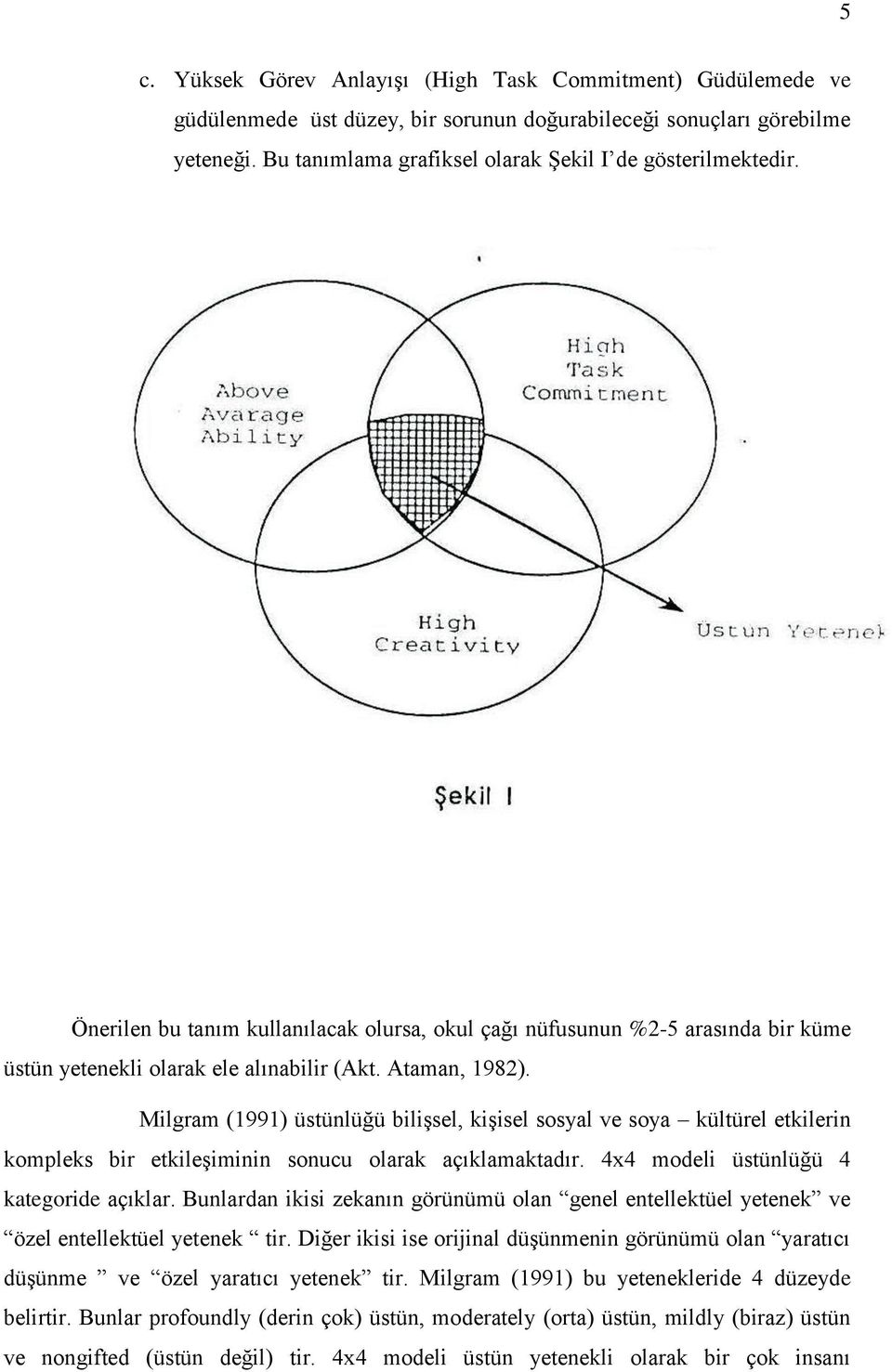 Milgram (1991) üstünlüğü bilişsel, kişisel sosyal ve soya kültürel etkilerin kompleks bir etkileşiminin sonucu olarak açıklamaktadır. 4x4 modeli üstünlüğü 4 kategoride açıklar.