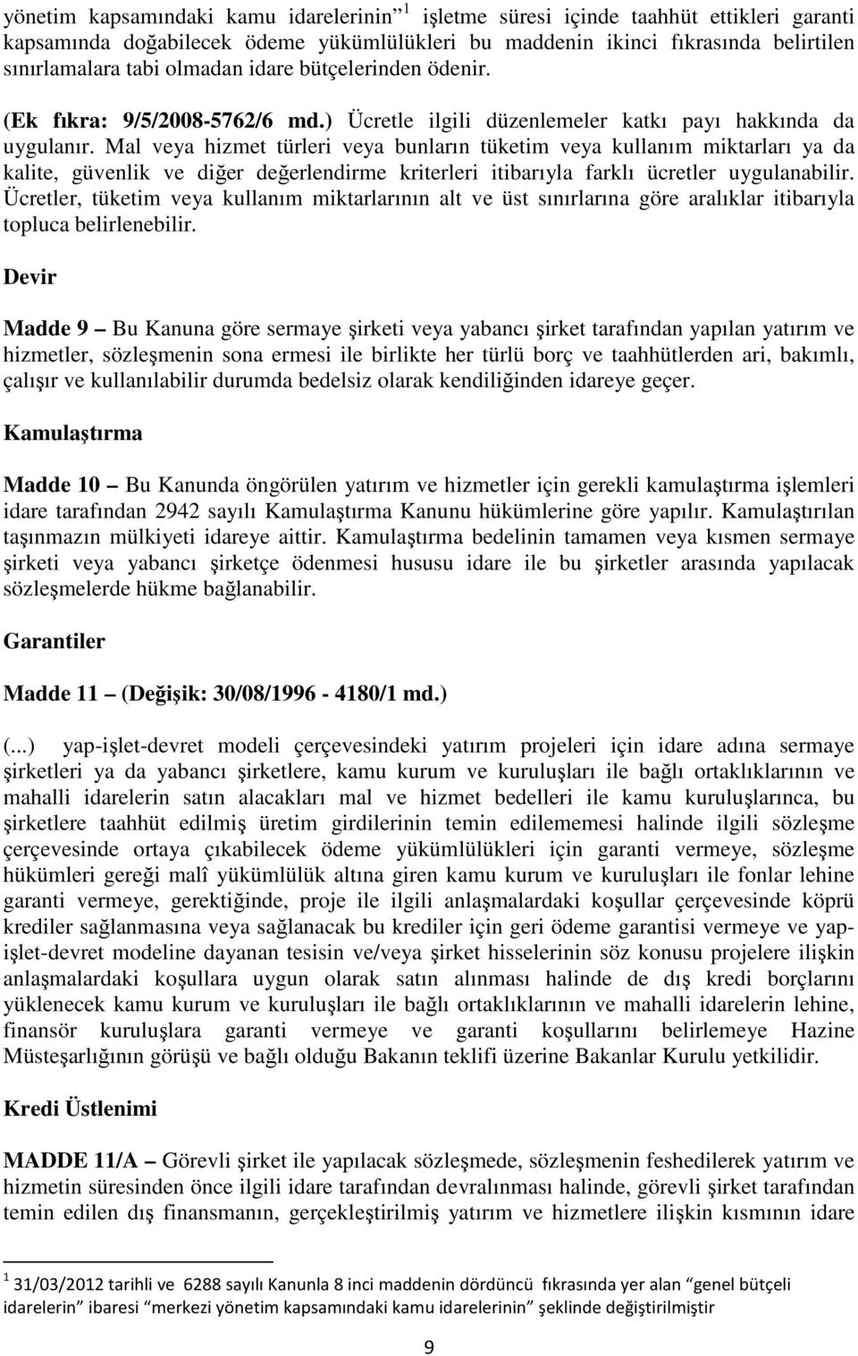 Mal veya hizmet türleri veya bunların tüketim veya kullanım miktarları ya da kalite, güvenlik ve diğer değerlendirme kriterleri itibarıyla farklı ücretler uygulanabilir.