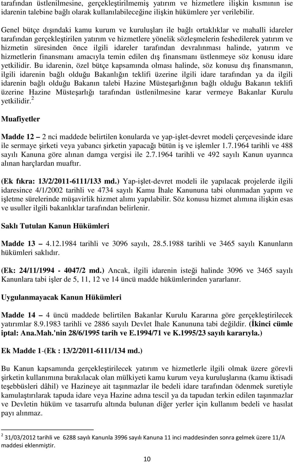 süresinden önce ilgili idareler tarafından devralınması halinde, yatırım ve hizmetlerin finansmanı amacıyla temin edilen dış finansmanı üstlenmeye söz konusu idare yetkilidir.