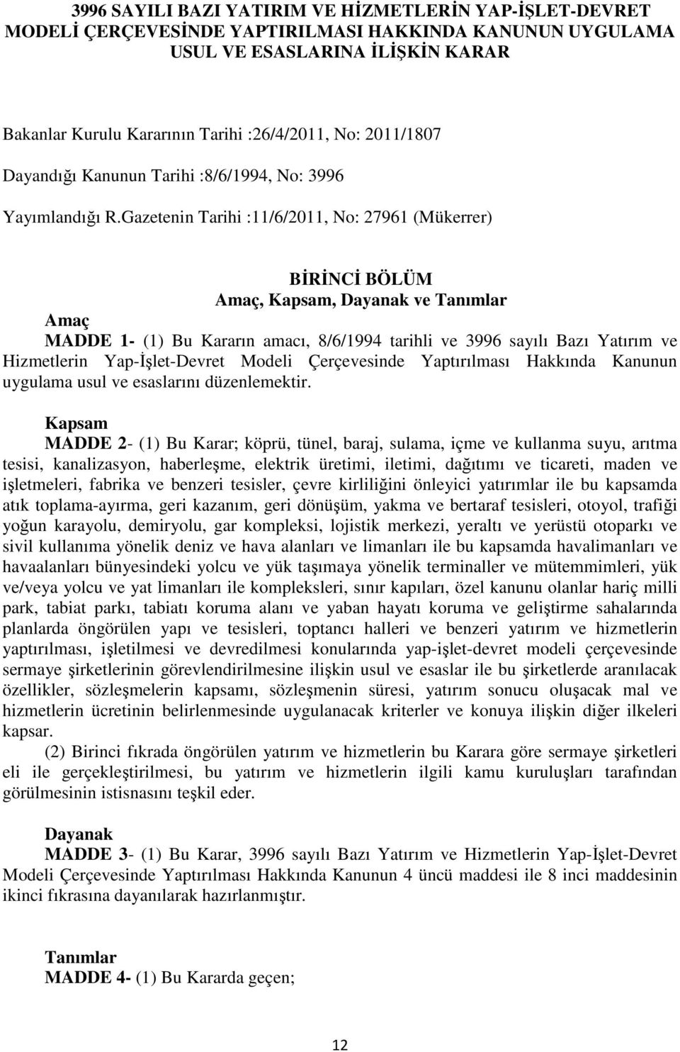 Gazetenin Tarihi :11/6/2011, No: 27961 (Mükerrer) BİRİNCİ BÖLÜM Amaç, Kapsam, Dayanak ve Tanımlar Amaç MADDE 1- (1) Bu Kararın amacı, 8/6/1994 tarihli ve 3996 sayılı Bazı Yatırım ve Hizmetlerin