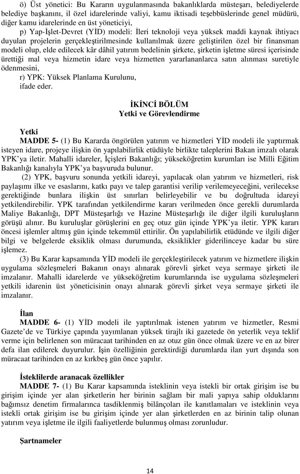 modeli olup, elde edilecek kâr dâhil yatırım bedelinin şirkete, şirketin işletme süresi içerisinde ürettiği mal veya hizmetin idare veya hizmetten yararlananlarca satın alınması suretiyle ödenmesini,