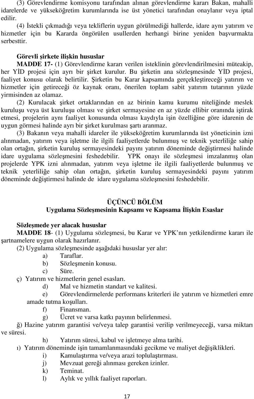 Görevli şirkete ilişkin hususlar MADDE 17- (1) Görevlendirme kararı verilen isteklinin görevlendirilmesini müteakip, her YİD projesi için ayrı bir şirket kurulur.