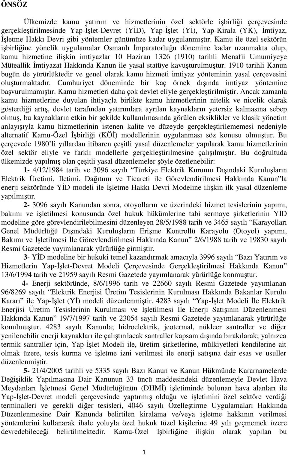 Kamu ile özel sektörün işbirliğine yönelik uygulamalar Osmanlı İmparatorluğu dönemine kadar uzanmakta olup, kamu hizmetine ilişkin imtiyazlar 10 Haziran 1326 (1910) tarihli Menafii Umumiyeye