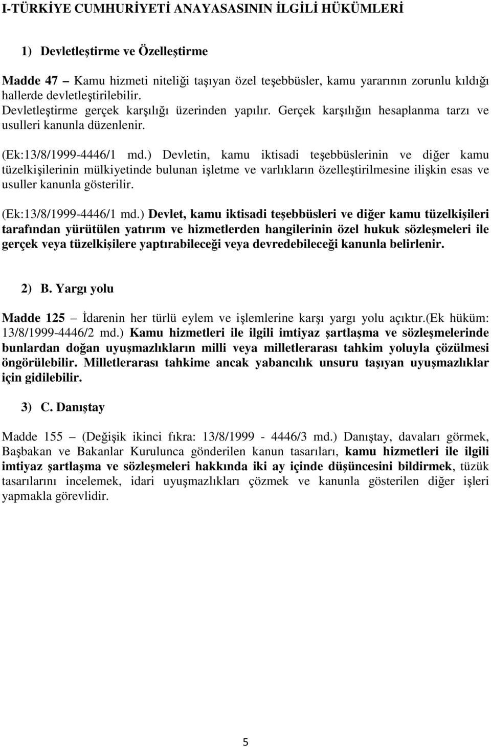 ) Devletin, kamu iktisadi teşebbüslerinin ve diğer kamu tüzelkişilerinin mülkiyetinde bulunan işletme ve varlıkların özelleştirilmesine ilişkin esas ve usuller kanunla gösterilir.