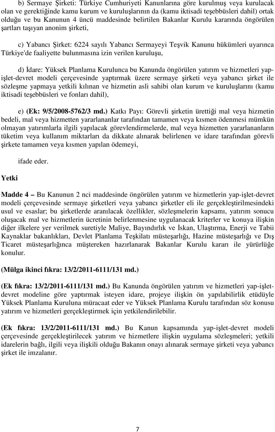 bulunmasına izin verilen kuruluşu, d) İdare: Yüksek Planlama Kurulunca bu Kanunda öngörülen yatırım ve hizmetleri yapişlet-devret modeli çerçevesinde yaptırmak üzere sermaye şirketi veya yabancı