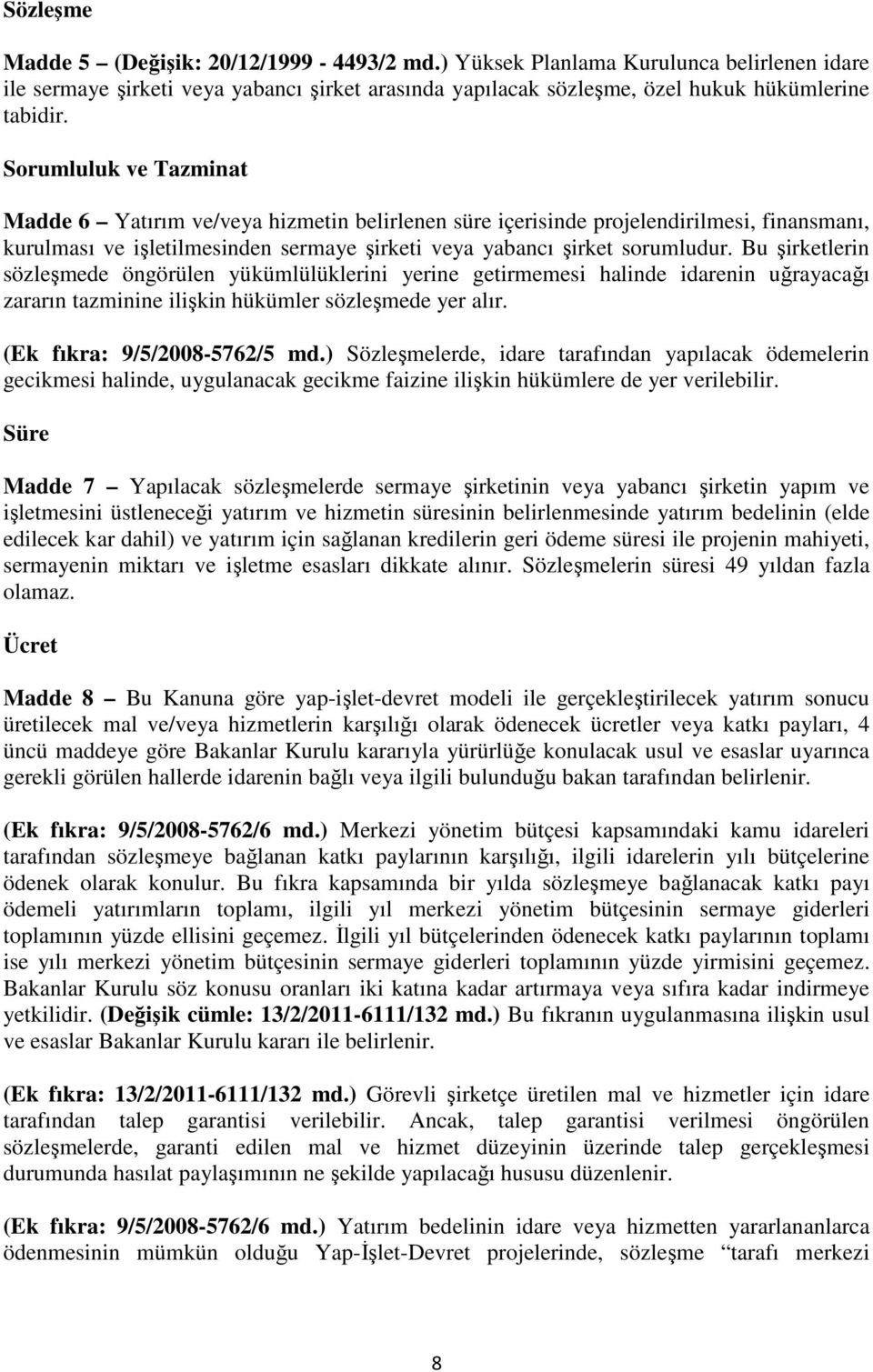 Bu şirketlerin sözleşmede öngörülen yükümlülüklerini yerine getirmemesi halinde idarenin uğrayacağı zararın tazminine ilişkin hükümler sözleşmede yer alır. (Ek fıkra: 9/5/2008-5762/5 md.