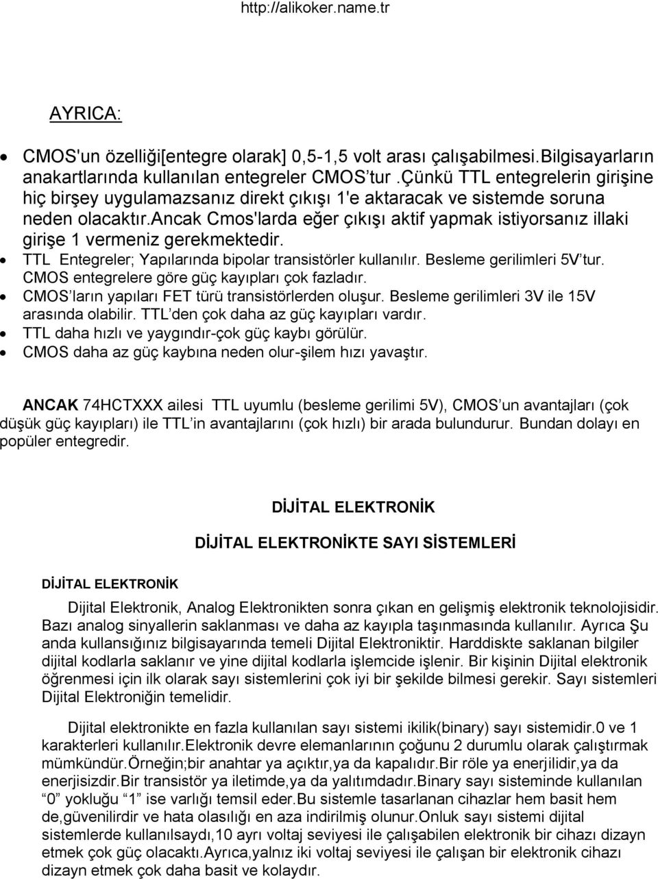 ancak Cmos'larda eğer çıkıģı aktif yapmak istiyorsanız illaki giriģe 1 vermeniz gerekmektedir. TTL Entegreler; Yapılarında bipolar transistörler kullanılır. Besleme gerilimleri 5V tur.