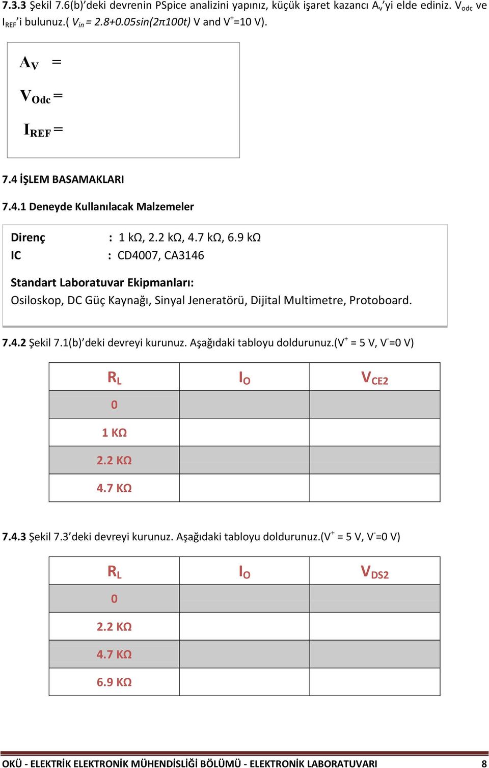 9 kω : CD4007, CA3146 Standart Laboratuvar Ekipmanları: Osiloskop, DC Güç Kaynağı, Sinyal Jeneratörü, Dijital Multimetre, Protoboard. 7.4.2 Şekil 7.1(b) deki devreyi kurunuz.