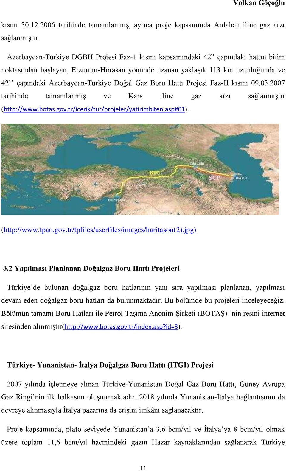 Doğal Gaz Boru Hattı Projesi Faz-II kısmı 09.03.2007 tarihinde tamamlanmış ve Kars iline gaz arzı sağlanmıştır (http://www.botas.gov.tr/icerik/tur/projeler/yatirimbiten.asp#01). (http://www.tpao.gov.tr/tpfiles/userfiles/images/haritason(2).