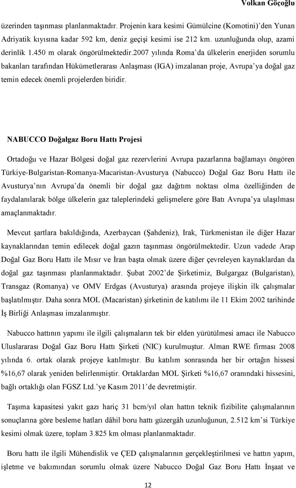 2007 yılında Roma da ülkelerin enerjiden sorumlu bakanları tarafından Hükümetlerarası Anlaşması (IGA) imzalanan proje, Avrupa ya doğal gaz temin edecek önemli projelerden biridir.