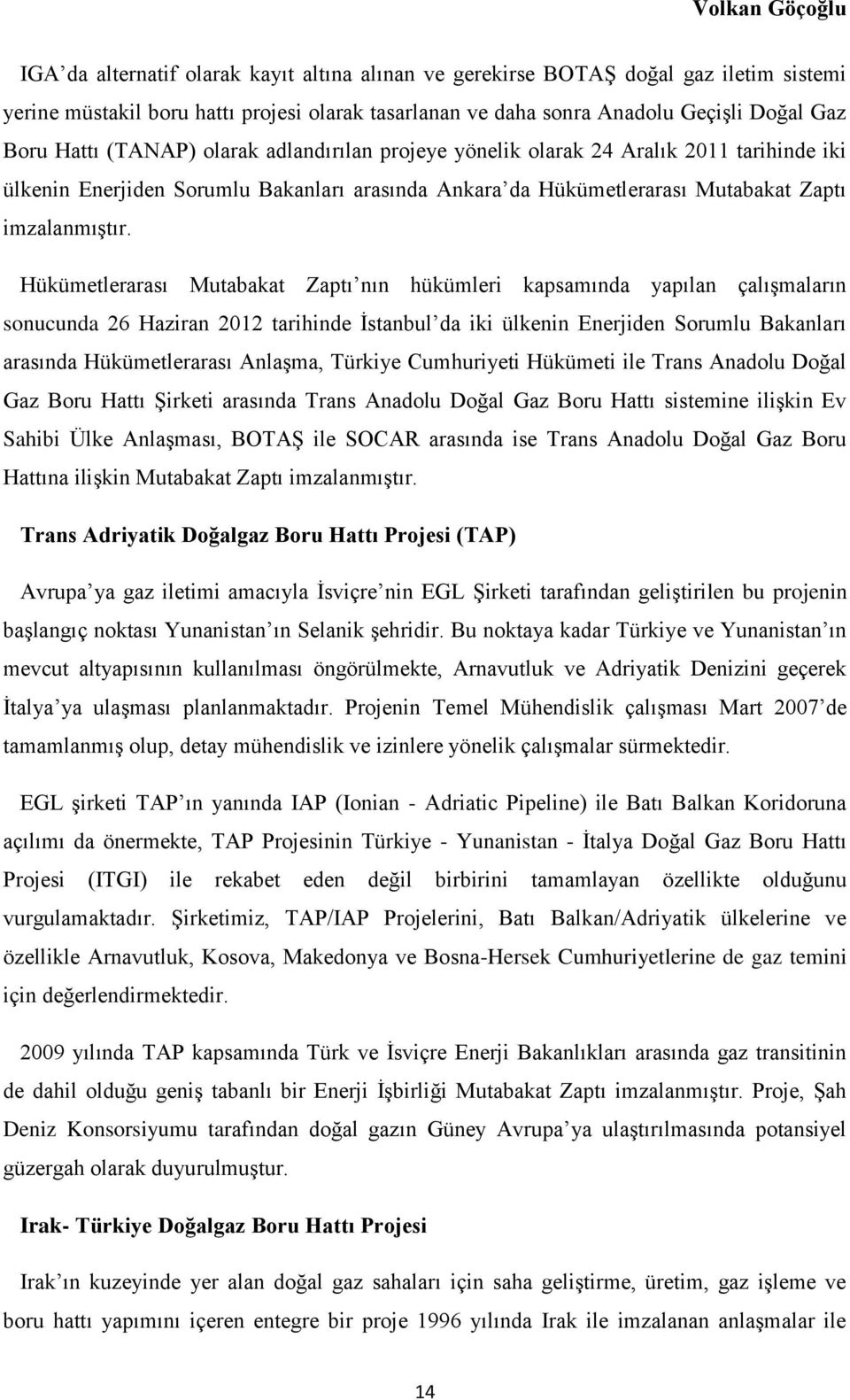 Hükümetlerarası Mutabakat Zaptı nın hükümleri kapsamında yapılan çalışmaların sonucunda 26 Haziran 2012 tarihinde İstanbul da iki ülkenin Enerjiden Sorumlu Bakanları arasında Hükümetlerarası Anlaşma,