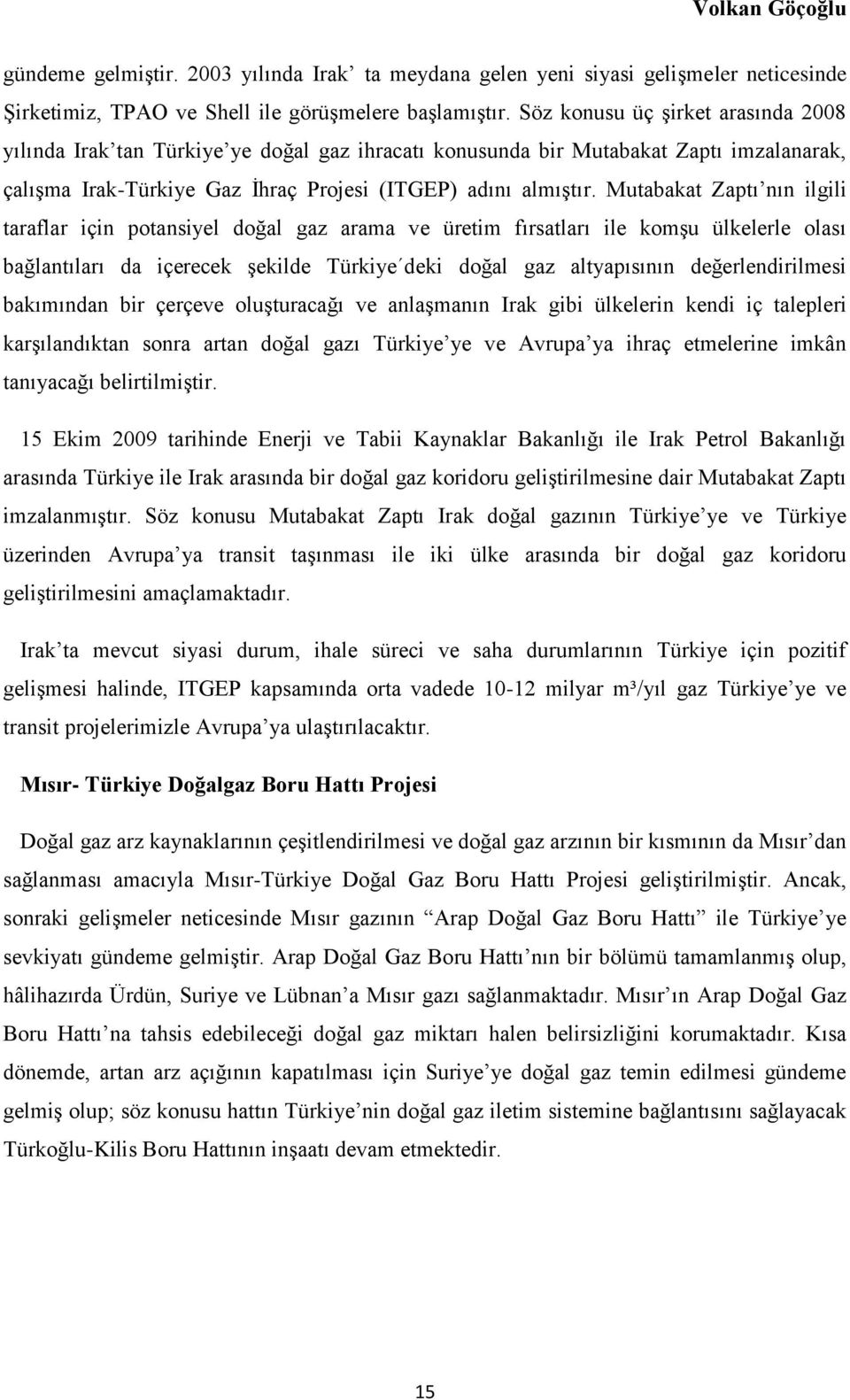 Mutabakat Zaptı nın ilgili taraflar için potansiyel doğal gaz arama ve üretim fırsatları ile komşu ülkelerle olası bağlantıları da içerecek şekilde Türkiye deki doğal gaz altyapısının