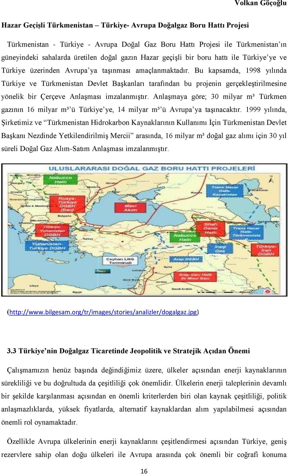 Bu kapsamda, 1998 yılında Türkiye ve Türkmenistan Devlet Başkanları tarafından bu projenin gerçekleştirilmesine yönelik bir Çerçeve Anlaşması imzalanmıştır.