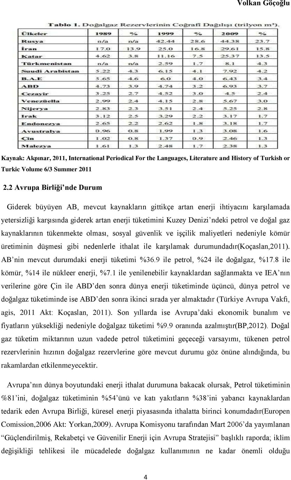 doğal gaz kaynaklarının tükenmekte olması, sosyal güvenlik ve işçilik maliyetleri nedeniyle kömür üretiminin düşmesi gibi nedenlerle ithalat ile karşılamak durumundadır(koçaslan,2011).