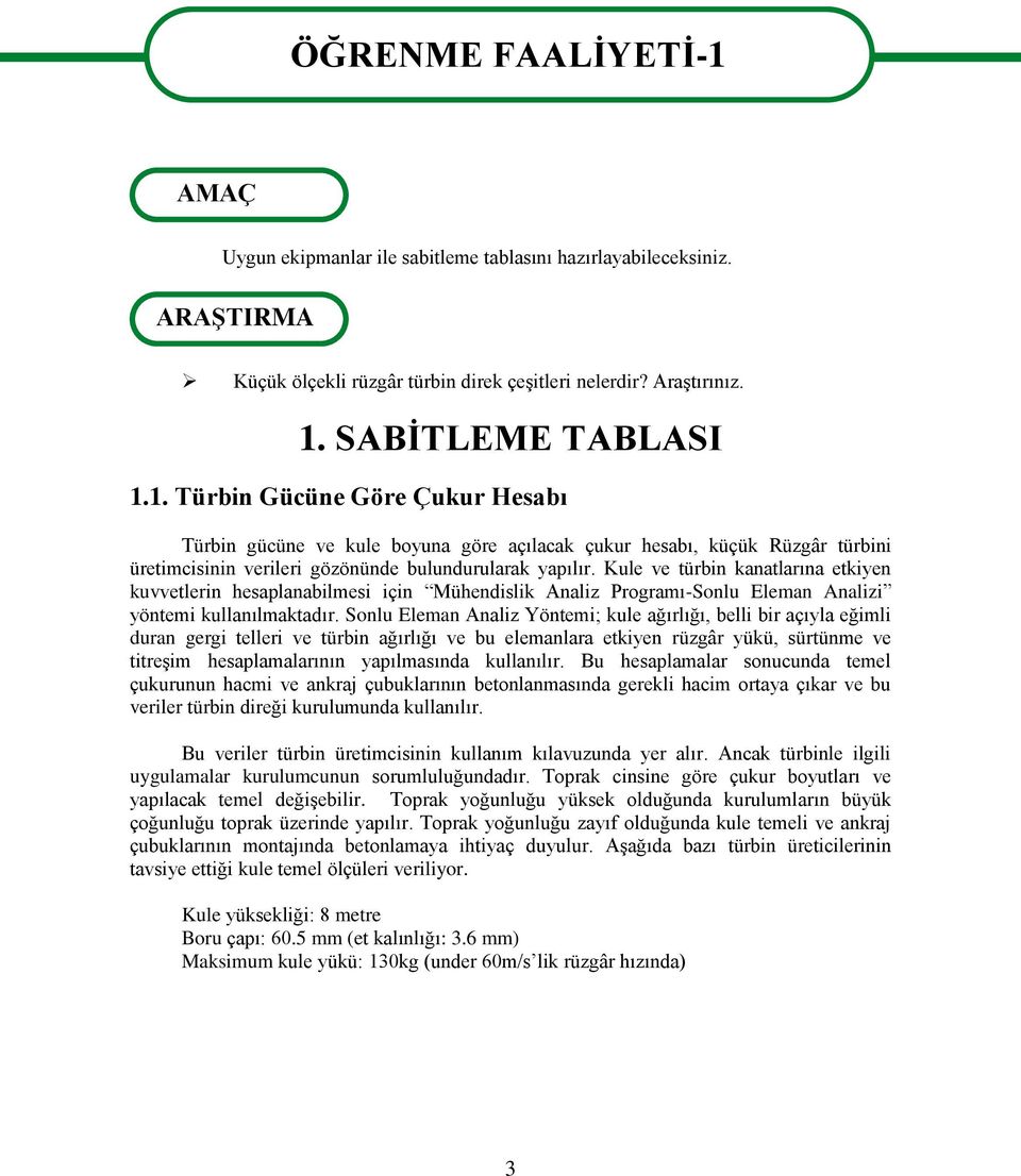 Kule ve türbin kanatlarına etkiyen kuvvetlerin hesaplanabilmesi için Mühendislik Analiz Programı-Sonlu Eleman Analizi yöntemi kullanılmaktadır.