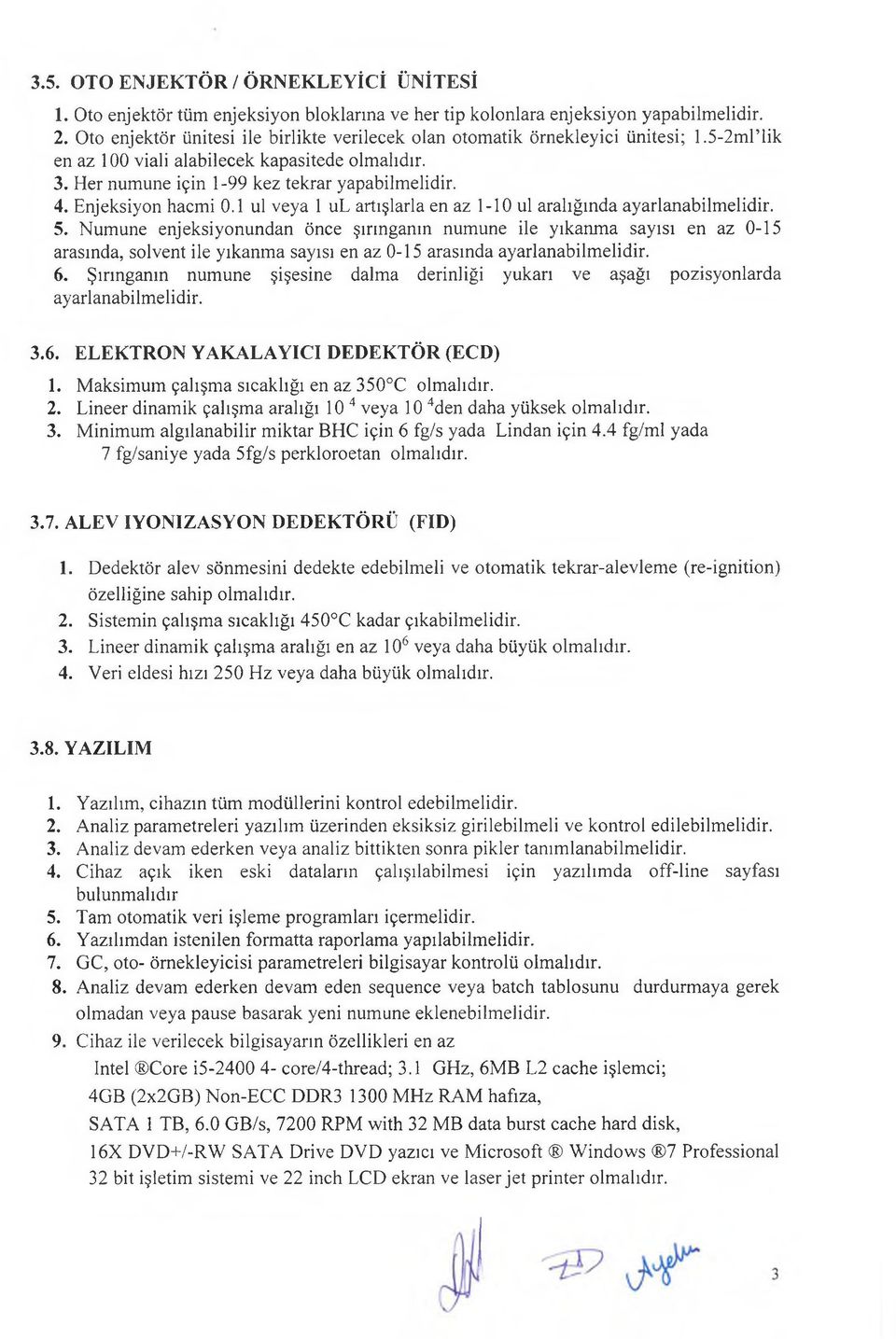 Enjeksiyon hacmi 0.1 ul veya 1 ul artışlarla en az 1-10 ul aralığında ayarlanabilmelidir. 5.