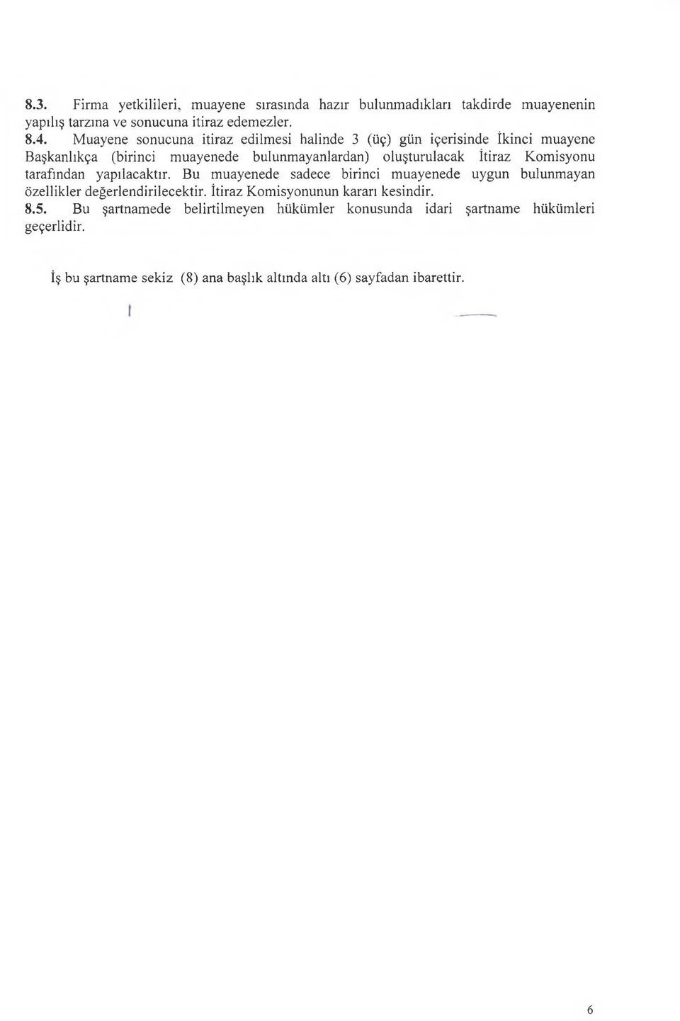 Komisyonu tarafından yapılacaktır. Bu muayenede sadece birinci muayenede uygun bulunmayan özellikler değerlendirilecektir.