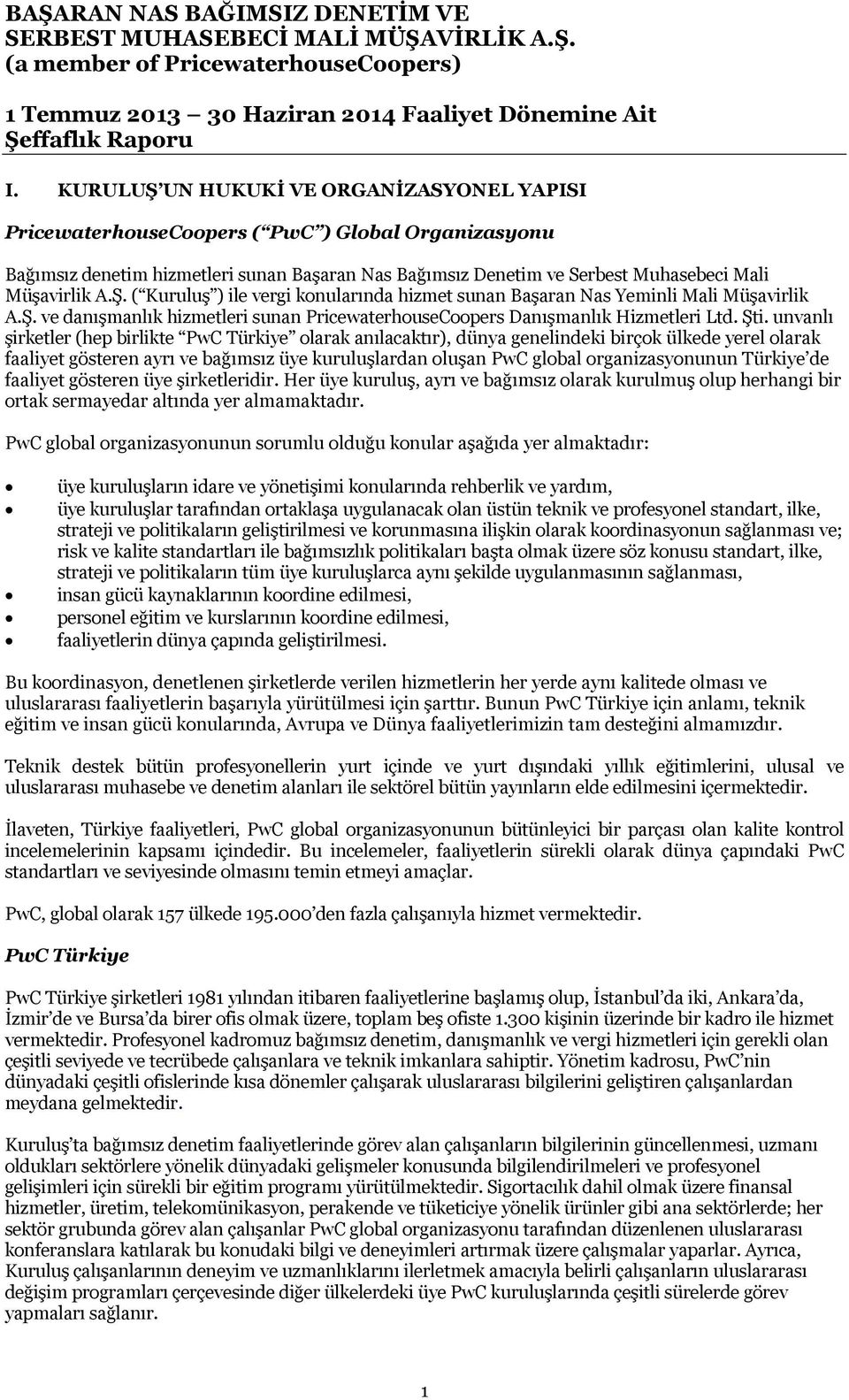 unvanlı şirketler (hep birlikte PwC Türkiye olarak anılacaktır), dünya genelindeki birçok ülkede yerel olarak faaliyet gösteren ayrı ve bağımsız üye kuruluşlardan oluşan PwC global organizasyonunun