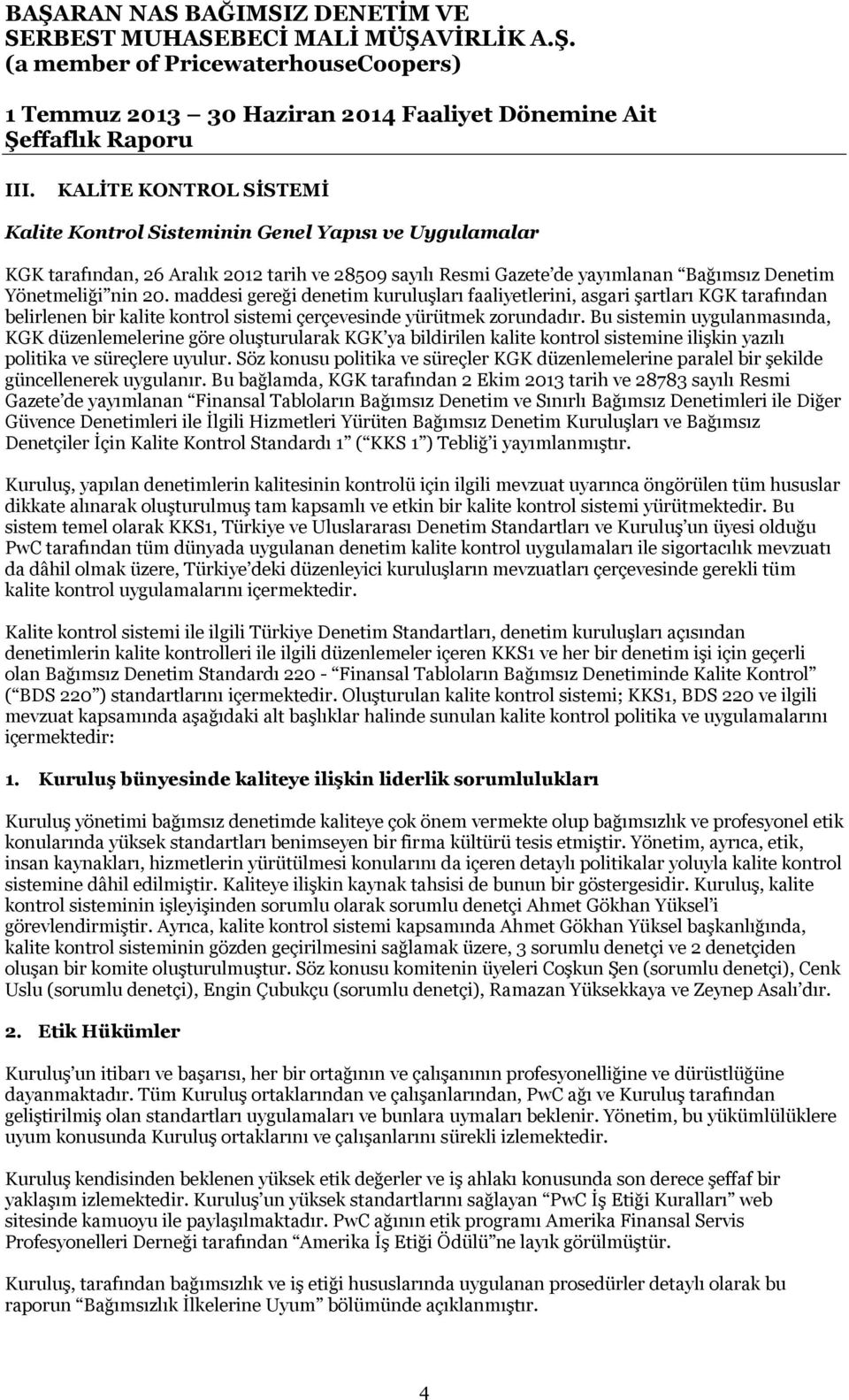 Bu sistemin uygulanmasında, KGK düzenlemelerine göre oluşturularak KGK ya bildirilen kalite kontrol sistemine ilişkin yazılı politika ve süreçlere uyulur.