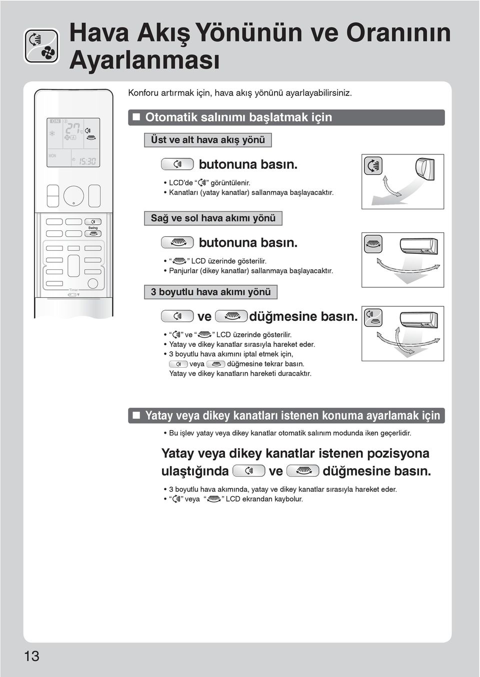 3 boyutlu hava akımı yönü ve düğmesine basın. ve LCD üzerinde gösterilir. Yatay ve dikey kanatlar sırasıyla hareket eder. 3 boyutlu hava akımını iptal etmek için, veya düğmesine tekrar basın.