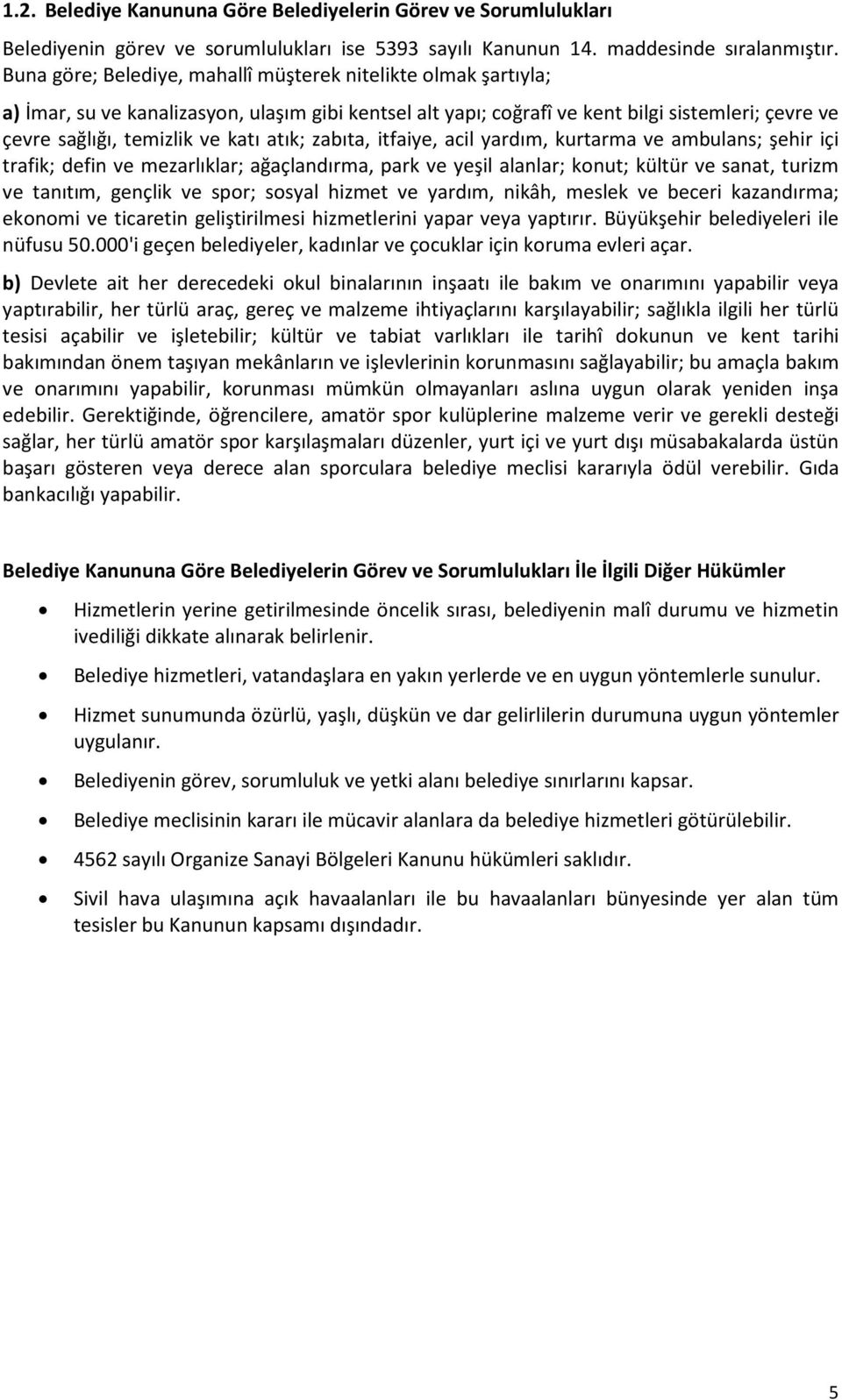 atık; zabıta, itfaiye, acil yardım, kurtarma ve ambulans; şehir içi trafik; defin ve mezarlıklar; ağaçlandırma, park ve yeşil alanlar; konut; kültür ve sanat, turizm ve tanıtım, gençlik ve spor;