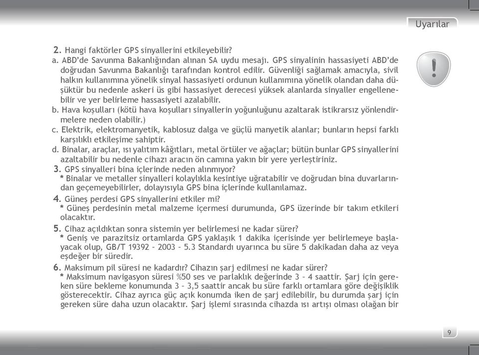 Güvenliği sağlamak amacıyla, sivil halkın kullanımına yönelik sinyal hassasiyeti ordunun kullanımına yönelik olandan daha düşüktür bu nedenle askeri üs gibi hassasiyet derecesi yüksek alanlarda