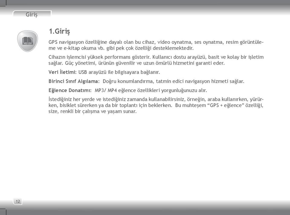 Veri İletimi: USB arayüzü ile bilgisayara bağlanır. Birinci Sınıf Algılama: Doğru konumlandırma, tatmin edici navigasyon hizmeti sağlar.