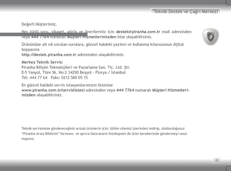 Ürününüze ait sık sorulan sorulara, güncel haldeki yazılım ve kullanma kılavuzunun dijital kopyasına http://destek.piranha.com.tr adresinden ulaşabilirsiniz.